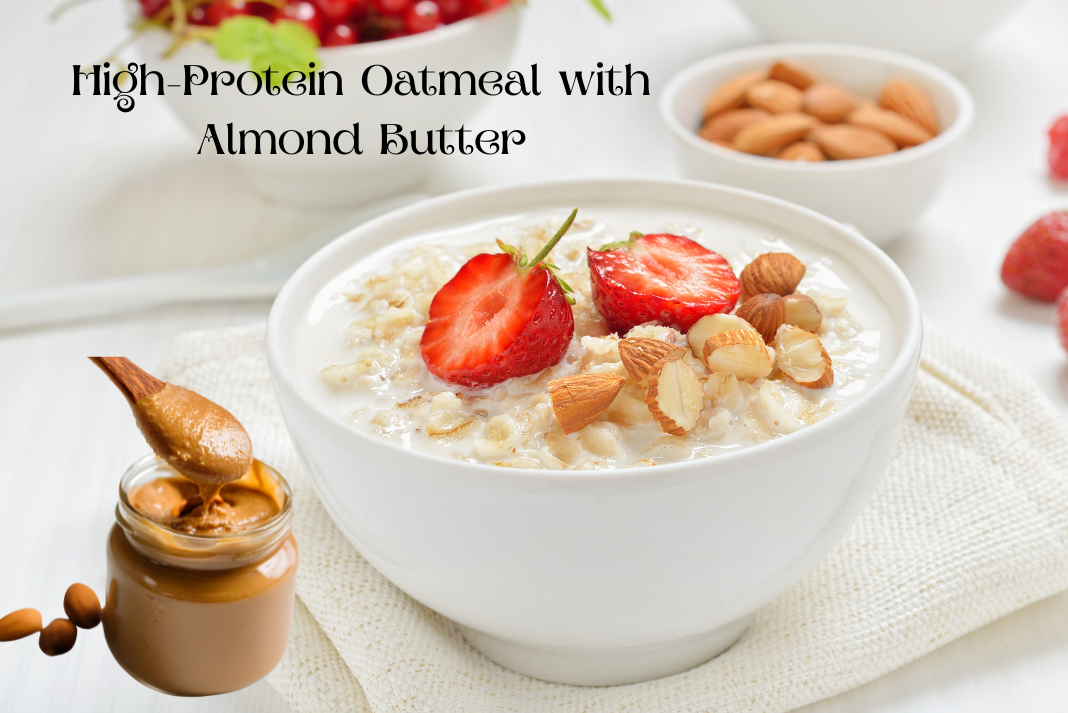 High-Protein Oatmeal with Almond Butter: A high-protein breakfast for weight loss
